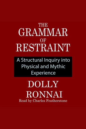 The Grammar Of Restraint - A Structural Inquiry into Physical and Mythic Experience - cover