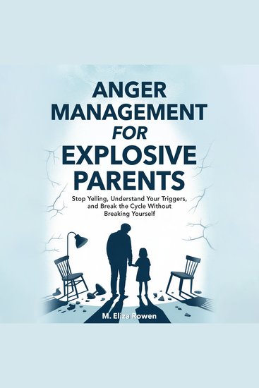 Anger Management for Explosive Parents - Stop Yelling Understand Your Triggers and Break the Cycle without Breaking Yourself - cover