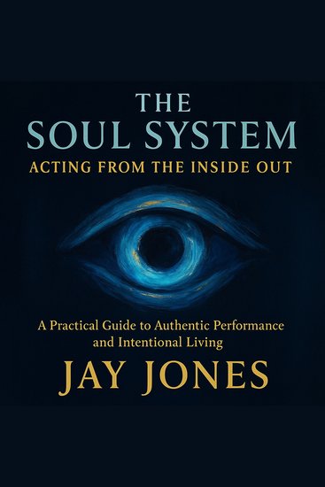 Soul System The: Acting From the Inside Out - A Practical Guide to Authentic Performance and Intentional Living - cover