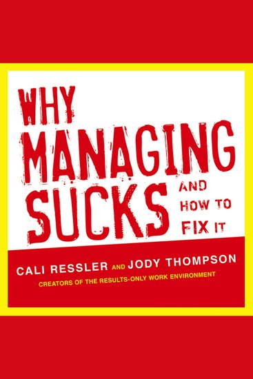 Why Managing Sucks and How to Fix It - A Results-Only Guide to Taking Control of Work Not People - cover