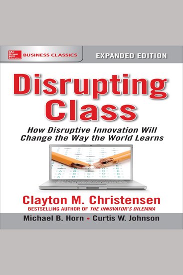 Disrupting Class Expanded Edition - How Disruptive Innovation Will Change the Way the World Learns - cover