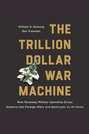 The Trillion Dollar War Machine - How Runaway Military Spending Drives America into Foreign Wars and Bankrupts Us at Home - cover