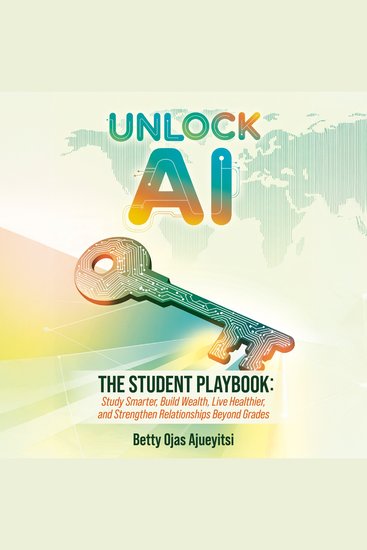 Unlock AI - The Student Playbook: Study Smarter Build Wealth Live Healthier and Strengthen Relationships Beyond Grades - cover