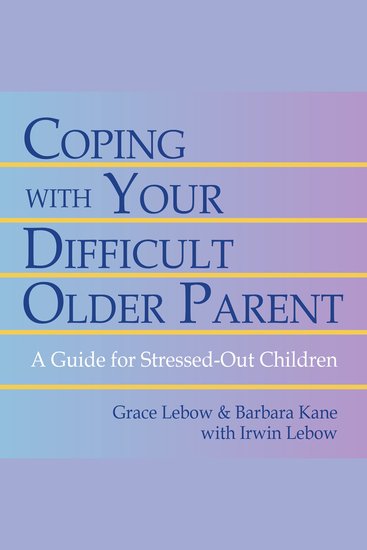 Coping With Your Difficult Older Parent - A Guide for Stressed-Out Children - cover