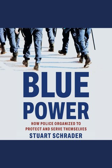 Blue Power - How Police Organized to Protect and Serve Themselves - cover