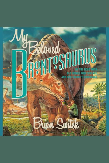 My Beloved Brontosaurus - On the Road with Old Bones New Science and Our Favorite Dinosaurs - cover
