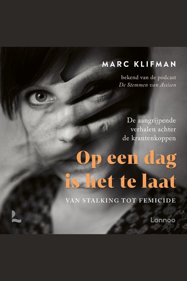 Op een dag is het te laat - Van stalking tot femicide - de aangrijpende verhalen achter de krantenkoppen - cover