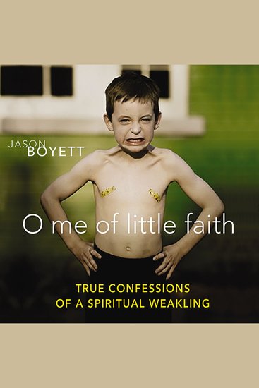 O Me of Little Faith - True Confessions of a Spiritual Weakling - cover