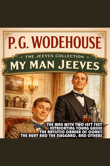 Jeeves Collection The: My Man Jeeves - The Man with Two Left Feet Extricating Young Gussie The Artistic Career of Corky The Aunt and the Sluggard and Others - cover