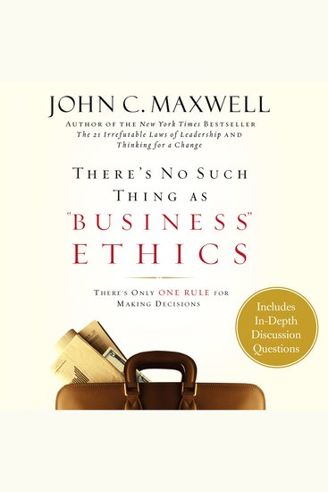 There's No Such Thing as "Business" Ethics - There's Only One Rule for Making Decisions - cover