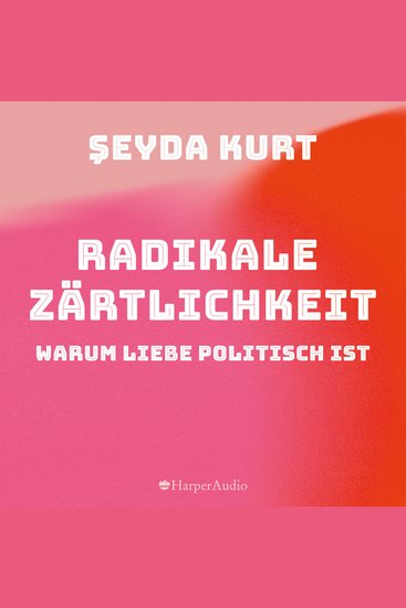 Radikale Zärtlichkeit Warum Liebe politisch ist (ungekürzt) - cover
