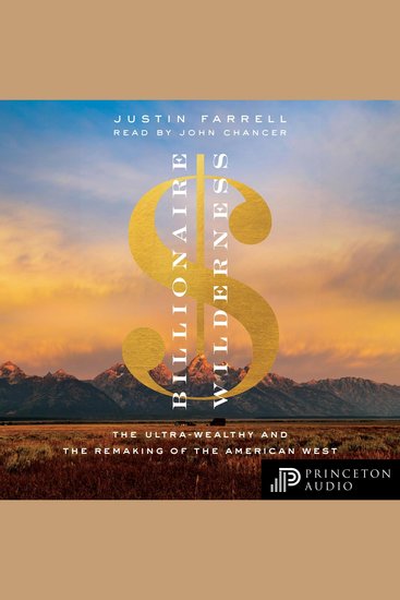 Billionaire Wilderness - The Ultra-Wealthy and the Remaking of the American West - cover