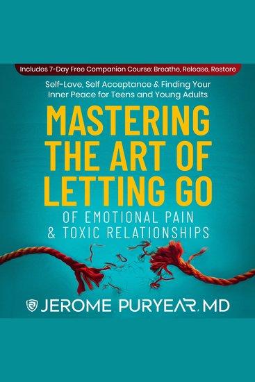 Mastering the Art of Letting Go of Emotional Pain and Toxic Relationships - Self-Love Self-Acceptance & Finding Your Inner Peace for Teens and Young Adults - cover
