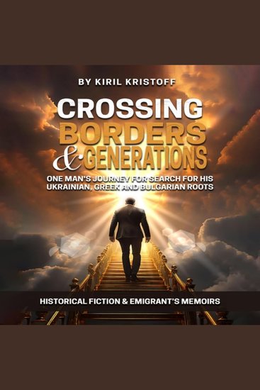 Crossing Borders and Generations - One Man’s Journey to Search for His Ukrainian Greek and Bulgarian Roots - cover