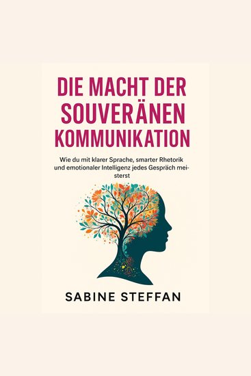 Die Macht der souveränen Kommunikation - Wie du mit klarer Sprache smarter Rhetorik und emotionaler Intelligenz jedes Gespräch meisterst - cover