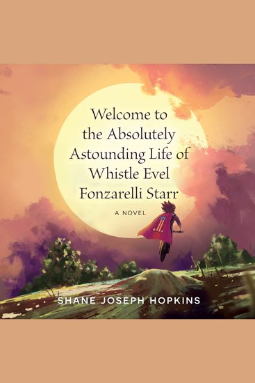 Welcome to the Absolutely Astounding Life of Whistle Evel Fonzarelli Starr - A Novel - cover
