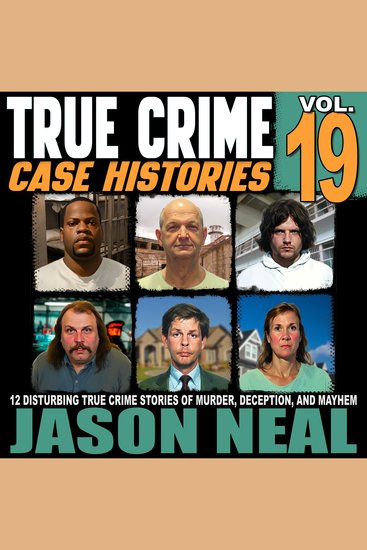 True Crime Case Histories - Volume 19 - 12 Disturbing True Crime Stories of Murder Deception and Mayhem - cover
