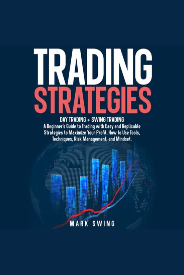 Trading Strategies - Day Trading + Swing Trading A Beginner's Guide to Trading with Easy and Replicable Strategies to Maximize Your Profit How to Use Tools Techniques Risk Management and Mindset - cover
