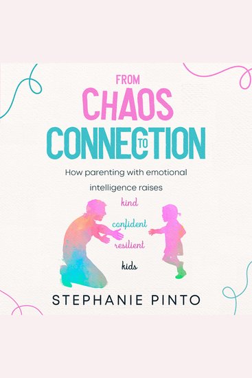 From Chaos To Connection - How parenting with emotional intelligence raises kind confident resilient kids - cover