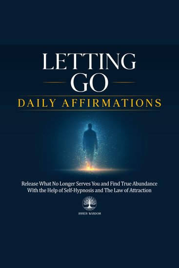Letting Go Daily Affirmations - Release What No Longer Serves You and Find True Abundance With the Help of Self-Hypnosis and The Law of Attraction - cover