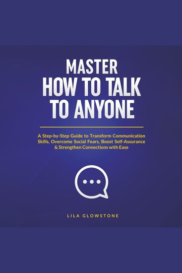 Master How to Talk to Anyone - A Step-by-Step Guide to Transform Communication Skills Overcome Social Fears Boost Self-Assurance & Strengthen Connections with Ease - cover