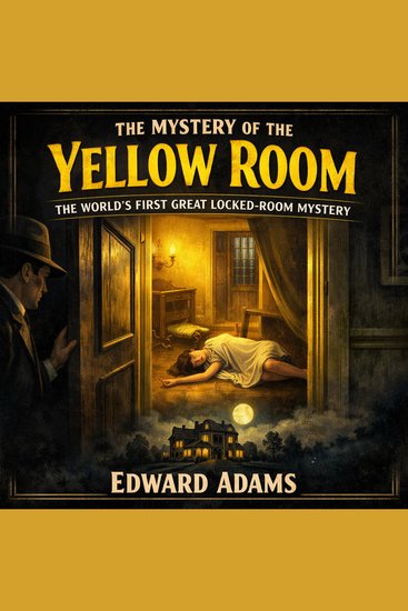 The Mystery of the Yellow Room - The World's First Great Locked-Room - cover