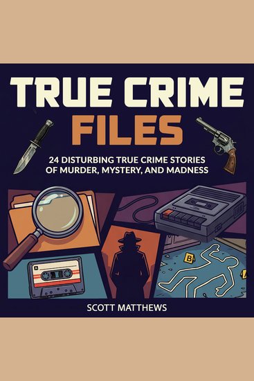 True Crime Files: 24 Disturbing True Crime Stories of Murder Mystery and Madness - cover
