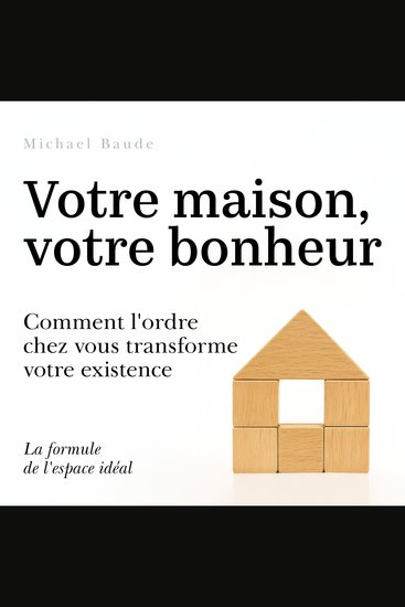 Votre maison votre bonheur - Comment l'ordre chez vous transforme votre existence - cover