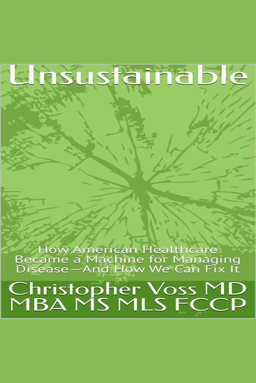 Unsustainable - How American Healthcare Became a Machine for Managing Disease—And How We Can Fix It - cover