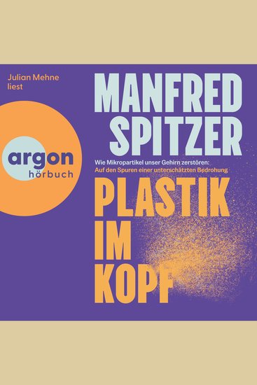 Plastik im Kopf - Wie Mikropartikel unser Gehirn zerstören: Auf der Spur einer unterschätzten Bedrohung (Ungekürzte Lesung) - cover