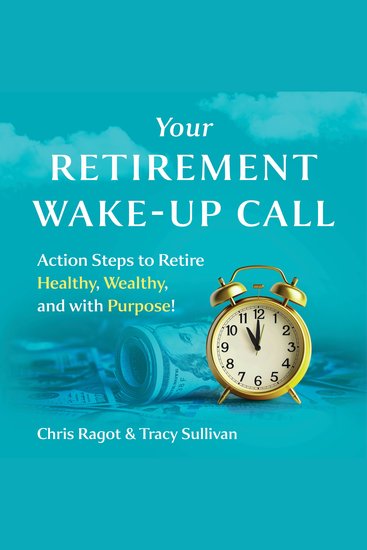 Your Retirement Wake-Up Call - Action Steps to Retire Healthy Wealthy and with Purpose - cover