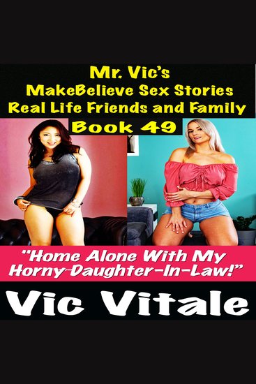 Mr Vic’s MakeBelieve Sex Stories Real Life Friends and Family Book 49 - "Home Alone With My Horny Daughter-In-Law!” - cover