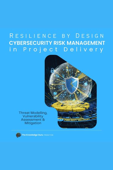 Resilience by Design: Practical Cybersecurity Risk Management in Project Delivery - Threat Modelling Vulnerability Assessment & Mitigation - cover