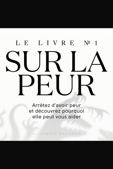 Le livre sur la peur №1 - Arrêtez d'avoir peur et découvrez pourquoi elle peut vous aider - cover