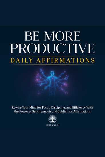 Be More Productive Daily Affirmations - Rewire Your Mind for Focus Discipline and Efficiency With the Power of Self-Hypnosis and Subliminal Affirmations - cover