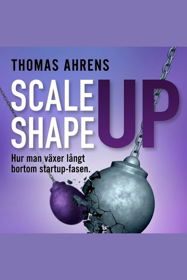Scale up – shape up - Hur man växer långt bortom startup-fasen - cover