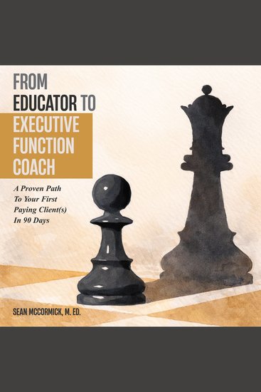 From Educator to Executive Function Coach - A Proven Path to Paying Clients In 90 Days - cover