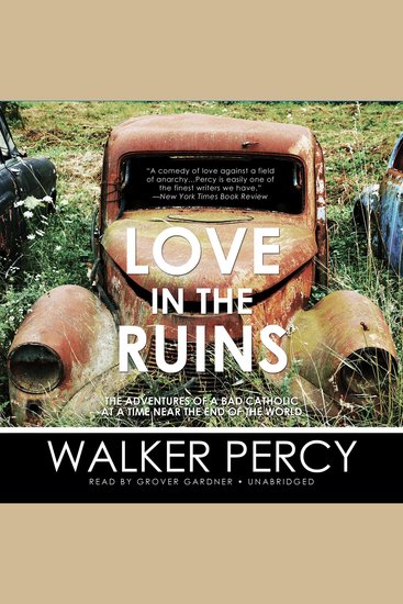 Love in the Ruins - The Adventures of a Bad Catholic at a Time near the End of the World - cover