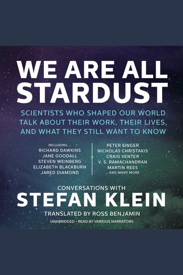 We Are All Stardust - Scientists Who Shaped Our World Talk about Their Work Their Lives and What They Still Want to Know - cover