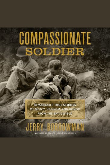 Compassionate Soldier - Remarkable True Stories of Mercy Heroism and Honor from the Battlefield - cover
