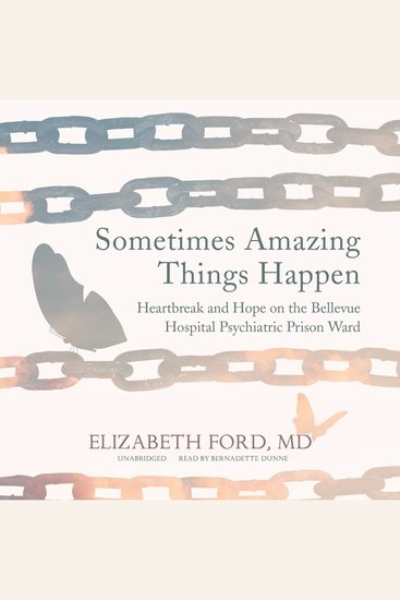 Sometimes Amazing Things Happen - Heartbreak and Hope on the Bellevue Hospital Psychiatric Prison Ward - cover