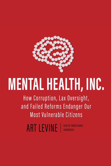 Mental Health Inc - How Corruption Lax Oversight and Failed Reforms Endanger Our Most Vulnerable Citizens - cover
