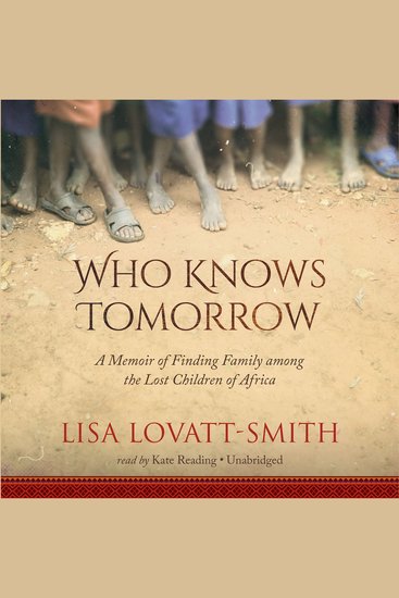 Who Knows Tomorrow - A Memoir of Finding Family among the Lost Children of Africa - cover