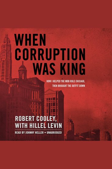 When Corruption Was King - How I Helped the Mob Rule Chicago Then Brought the Outfit Down - cover