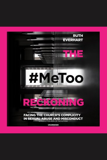 The #MeToo Reckoning - Facing the Church’s Complicity in Sexual Abuse and Misconduct - cover