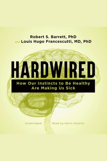 Hardwired - How Our Instincts to Be Healthy Are Making Us Sick - cover