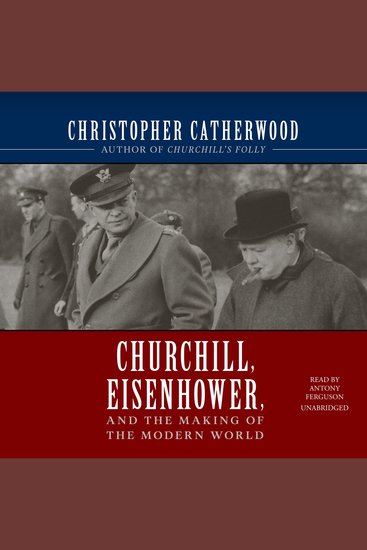 Churchill Eisenhower and the Making of the Modern World - cover