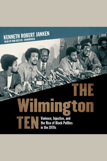 The Wilmington Ten - Violence Injustice and the Rise of Black Politics in the 1970s - cover