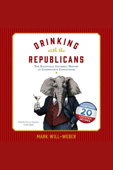 Drinking with the Republicans - The Politically Incorrect History of Conservative Concoctions - cover