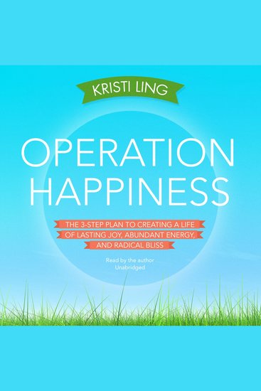 Operation Happiness - The 3-Step Plan to Creating a Life of Lasting Joy Abundant Energy and Radical Bliss - cover